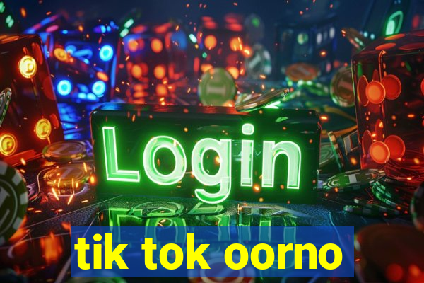 tik tok oorno